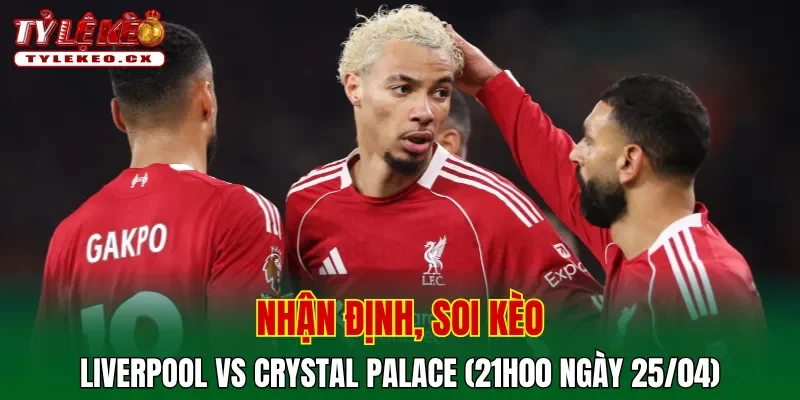 Soi kèo Liverpool vs Crystal Palace (21h00 ngày 25/04) Premier League 2 Soi kèo cuộc so tài Liverpool vs Crystal Palace