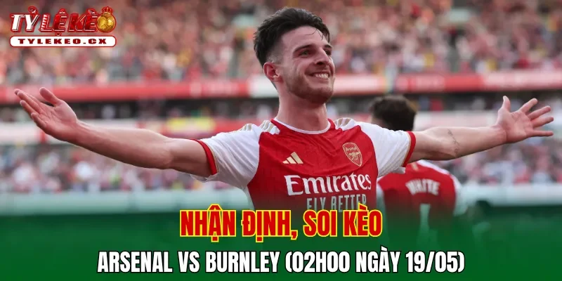 Soi Kèo Arsenal vs Burnley (02h00 ngày 19/05) Premier League 2 Soi kèo cuộc so tài Arsenal vs Burnley
