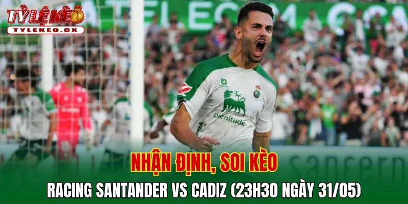 Soi Kèo Racing Santander vs Cadiz (23h30 ngày 31/05) La Liga 2 2 Soi kèo cuộc so tài Racing Santander vs Cadiz