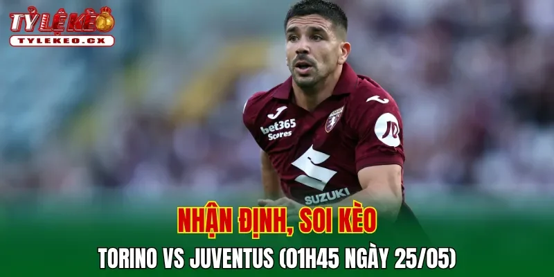 Soi Kèo Torino vs Juventus (01h45 ngày 25/05) - Serie A 2 Soi kèo cuộc so tài Torino vs Juventus