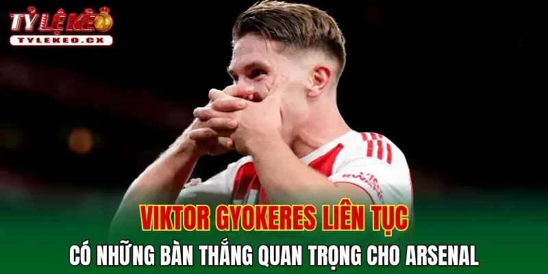 Viktor Gyokeres: Chân sút hàng đầu Arsenal mùa giải 25-26 2 Viktor Gyokeres liên tục có những bàn thắng quan trọng cho Arsenal