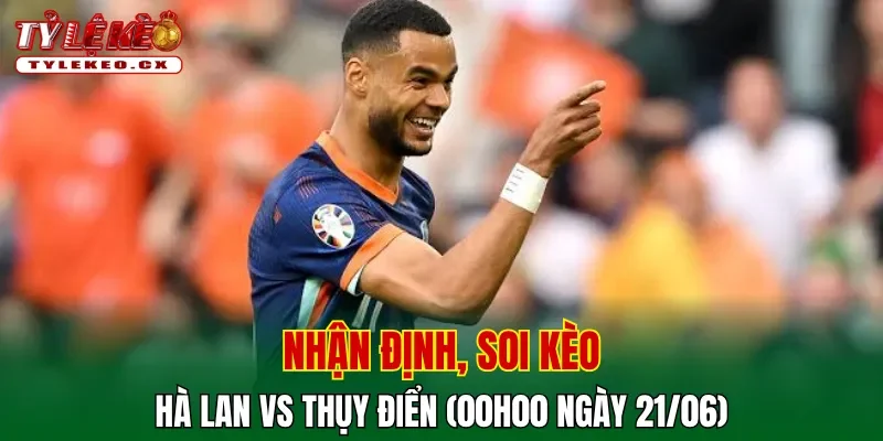 Soi kèo cuộc so tài Hà Lan vs Thụy Điển