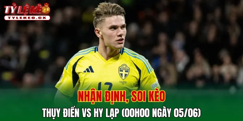 Soi Kèo Thụy Điển vs Hy Lạp (00h00 ngày 05/06) Giao Hữu Quốc Tế 2 Soi kèo cuộc so tài Thụy Điển vs Hy Lạp