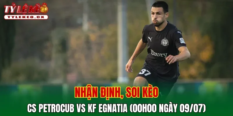Soi Kèo CS Petrocub vs KF Egnatia (00h00 ngày 09/07) Vòng Loại Champions League 2 Soi kèo cuộc so tài CS Petrocub vs KF Egnatia
