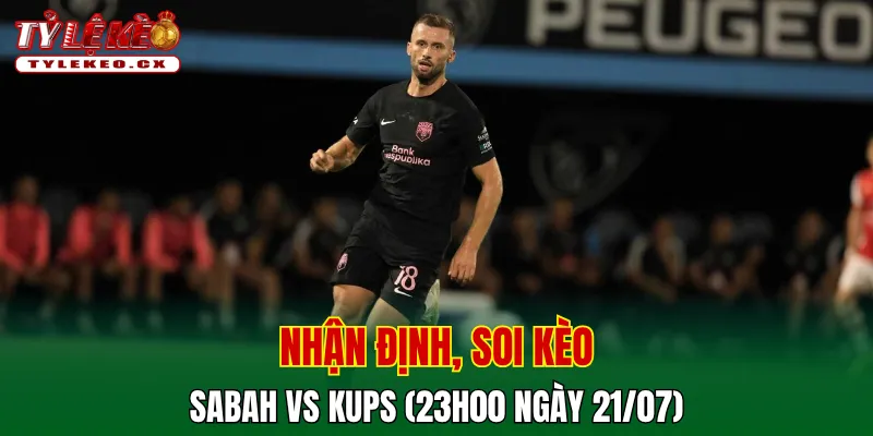 Soi Kèo Sabah vs KuPs (23h00 ngày 21/07) Champions League 2 Soi kèo cuộc so tài Sabah vs KuPs